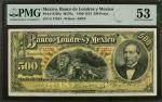 MEXICO. Banco de Londres y Mexico. 500 Pesos, 1889-1913. P-S238a. PMG About Uncirculated 53.
