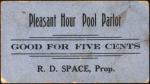 R.D Space, Prop. Pleasant Hour Pool Parlor. 5 Cents.